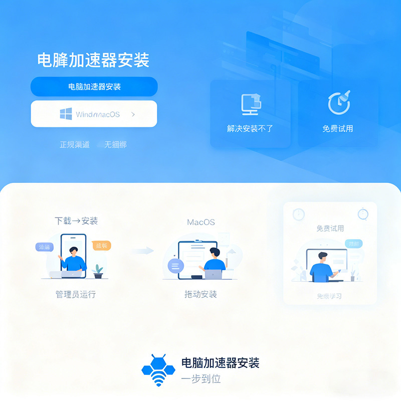 电脑加速器安装避坑指南：解决安装不了 + 免费教程，办公学习都能用